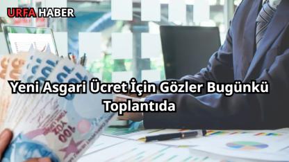 Yeni Asgari Ücret İçin Gözler Bugünkü Toplantıda
