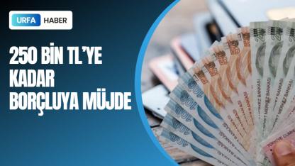250 Bin TL'ye Kadar Borçluya Müjde