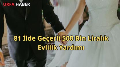 81 İlde Geçerli 500 Bin Liralık Evlilik Yardımı