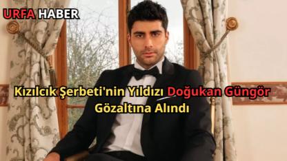 Kızılcık Şerbeti'nin Yıldızı Doğukan Güngör Gözaltına Alındı