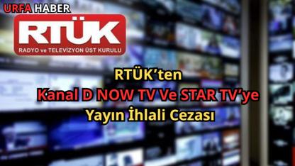 RTÜK’ten Kanal D NOW TV Ve STAR TV’ye Yayın İhlali Cezası