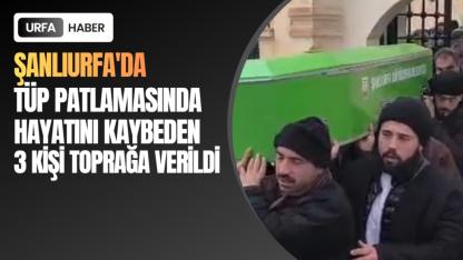 Şanlıurfa'da Tüp Patlamasında Hayatını Kaybeden 3 Kişi Toprağa Verildi