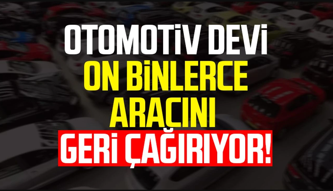Ünlü Marka Alarm Verdi: Binlerce Araç Geri Çağrılıyor!