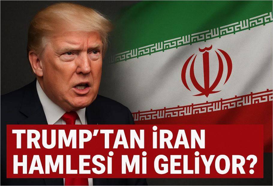 Trump’tan İran Hamlesi mi Geliyor?