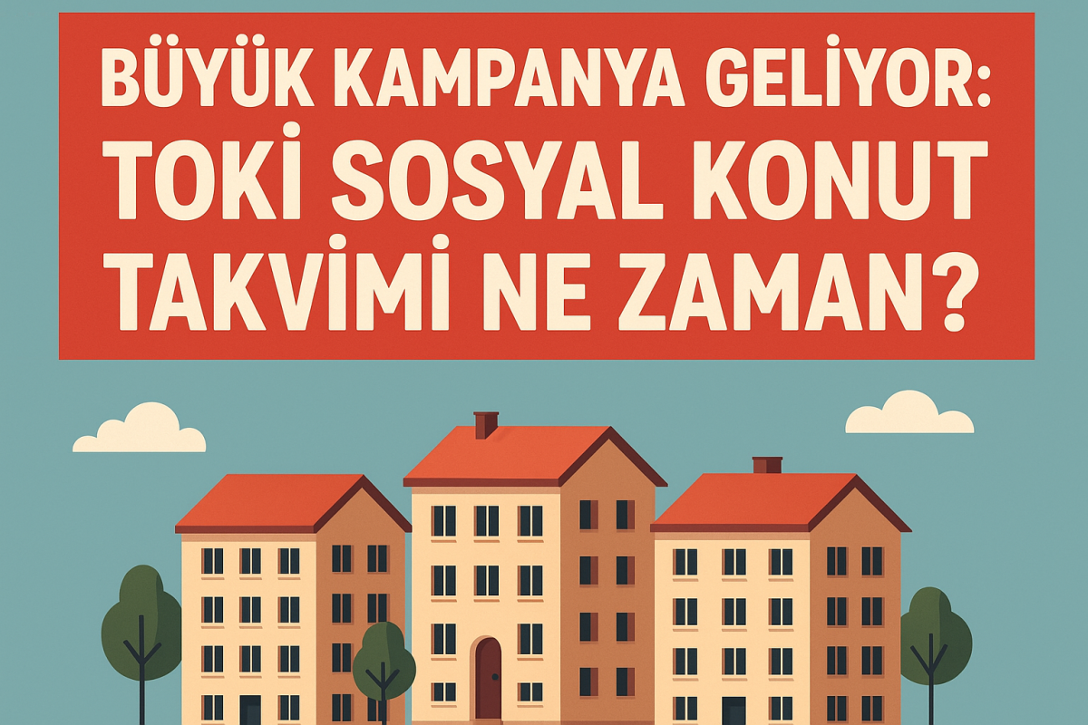 Büyük Kampanya Geliyor: TOKİ Sosyal Konut Takvimi Ne Zaman?
