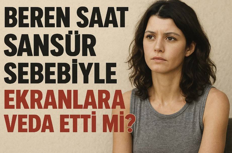 Beren Saat Sansür Sebebiyle Ekranlara Veda Etti mi?