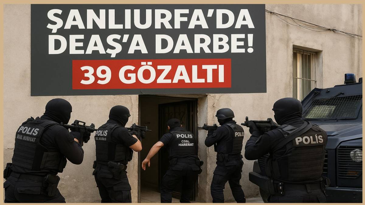 Şanlıurfa’da DEAŞ’a Darbe! 39 Gözaltı