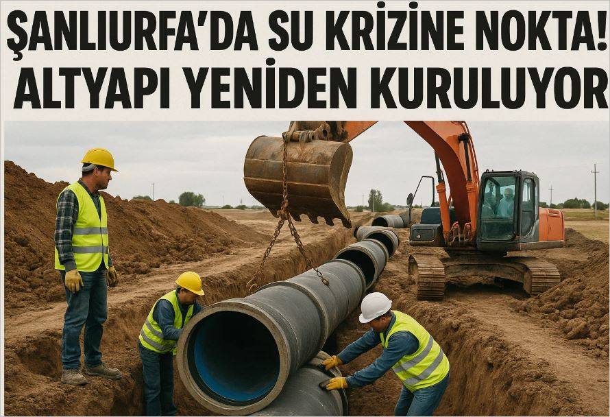 Şanlıurfa’da Su Krizine Nokta! Altyapı Yeniden Kuruluyor