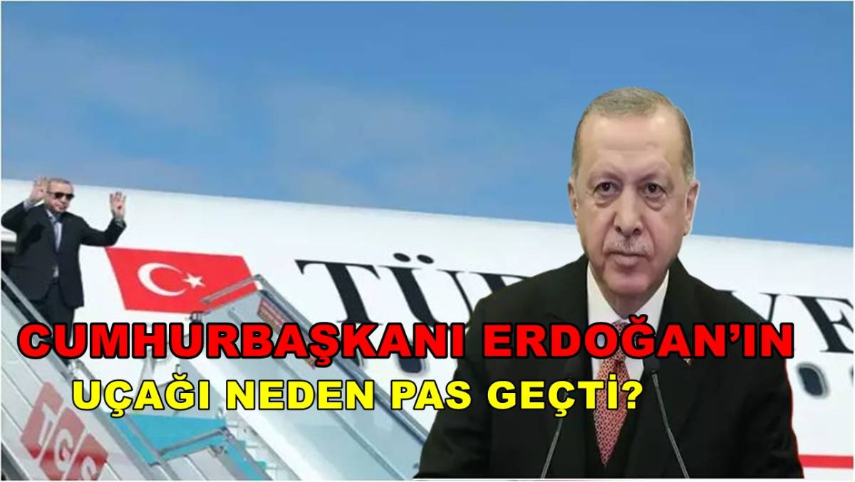 Cumhurbaşkanı Erdoğan’ın Uçağı Neden Pas Geçti?