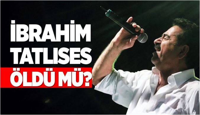 İbrahim Tatlıses Öldü Mü?