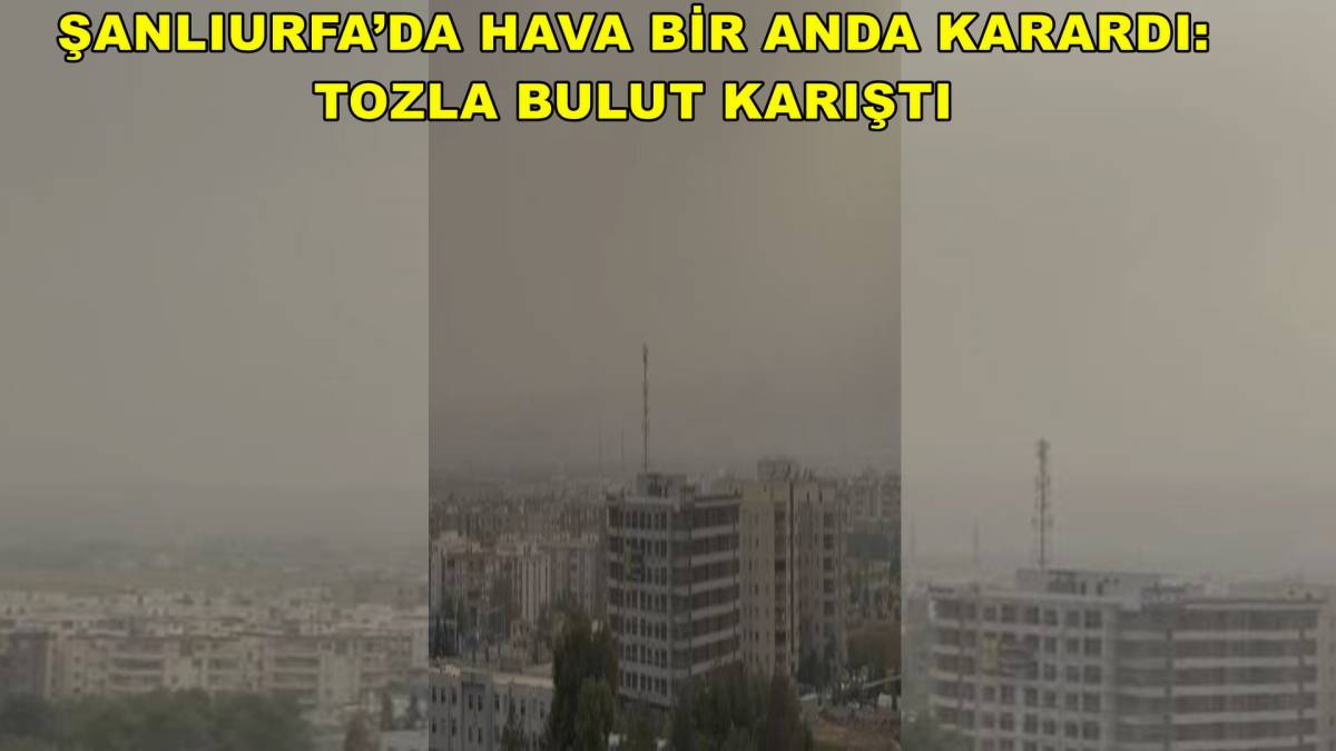 Şanlıurfa’da Hava Bir Anda Karardı: Tozla Bulut Karıştı