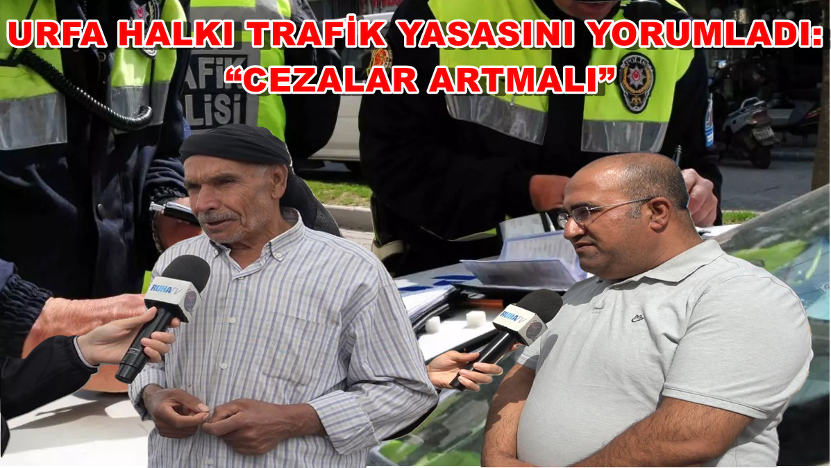 Urfa Halkı Trafik Yasasını Yorumladı: “Cezalar Artmalı”