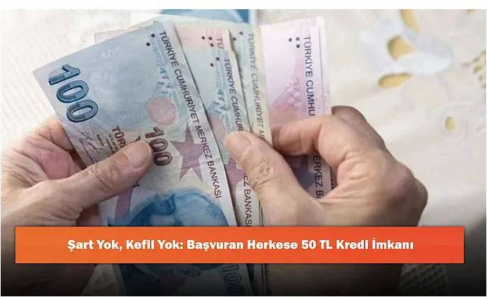 Herkese Şartsız, Kefilsiz Başvurana 50 TL Kredi İmkanı