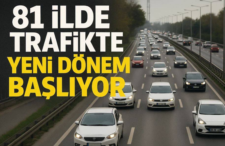 81 İlde Trafikte Yeni Dönem Başlıyor