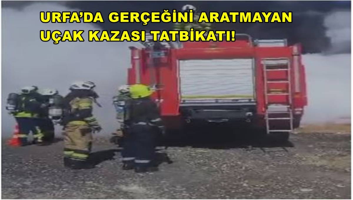 Urfa’da Gerçeğini Aratmayan Uçak Kazası Tatbikatı!