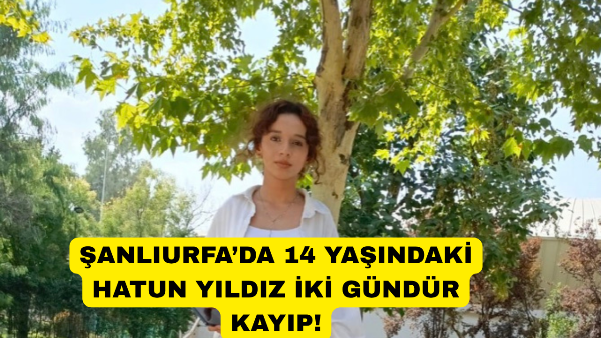 Şanlıurfa’da 14 Yaşındaki Hatun Yıldız İki Gündür Kayıp!